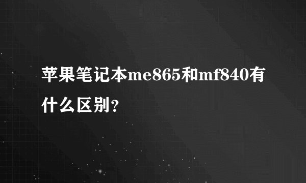 苹果笔记本me865和mf840有什么区别？