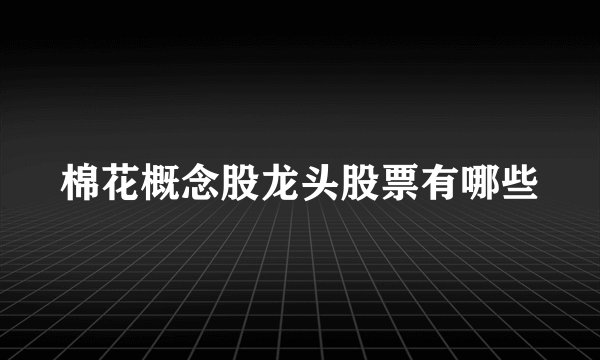 棉花概念股龙头股票有哪些