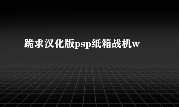 跪求汉化版psp纸箱战机w