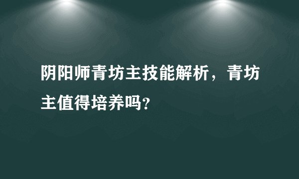 阴阳师青坊主技能解析，青坊主值得培养吗？
