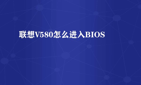 联想V580怎么进入BIOS