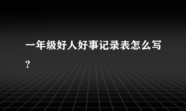 一年级好人好事记录表怎么写？