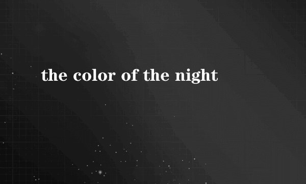 the color of the night