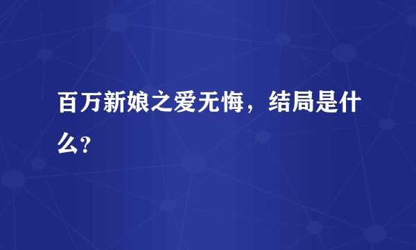 百万新娘之爱无悔，结局是什么？