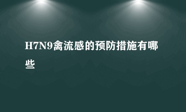 H7N9禽流感的预防措施有哪些