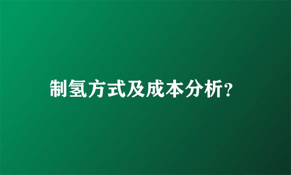 制氢方式及成本分析？