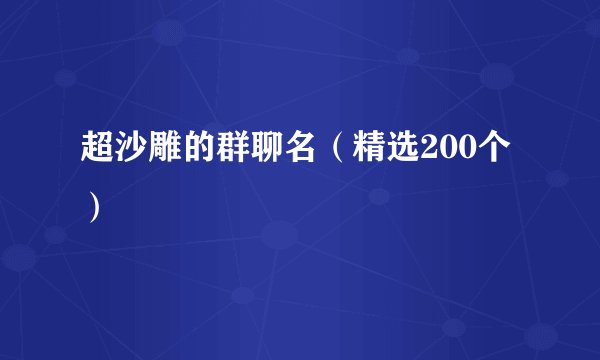 超沙雕的群聊名（精选200个）