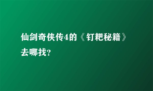 仙剑奇侠传4的《钉耙秘籍》去哪找？