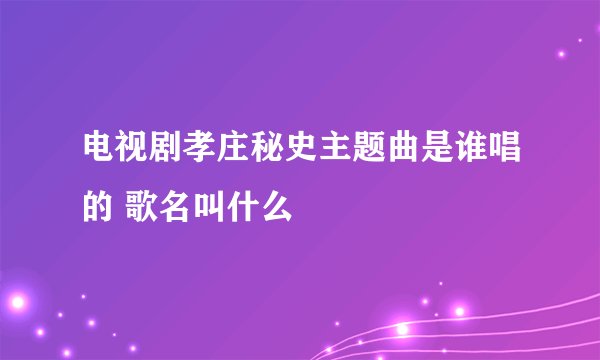 电视剧孝庄秘史主题曲是谁唱的 歌名叫什么