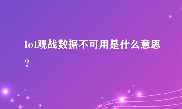 lol观战数据不可用是什么意思？