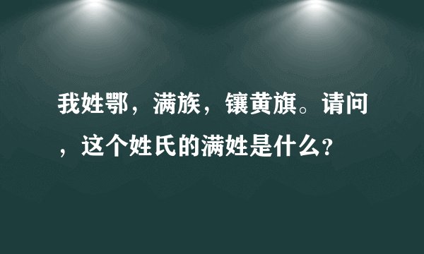 我姓鄂，满族，镶黄旗。请问，这个姓氏的满姓是什么？