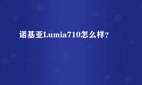 诺基亚Lumia710怎么样？