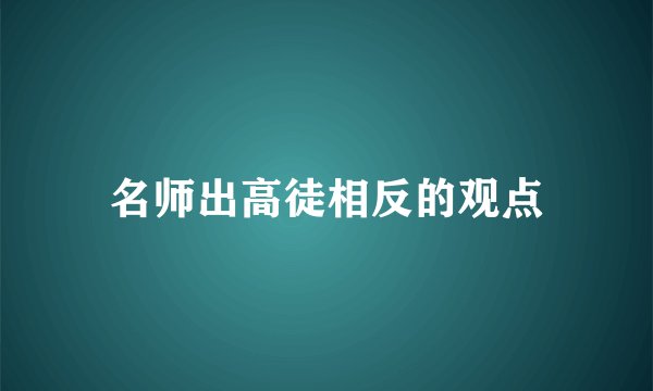 名师出高徒相反的观点