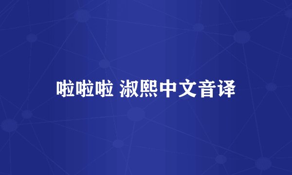 啦啦啦 淑熙中文音译